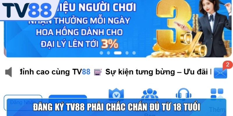 Anh em đăng ký TV88 phải chắc chắn đủ từ 18 tuổi trở lên